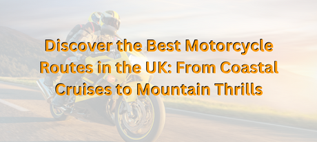 Unveiling the UK's Best Motorcycle Routes: A Journey Through Scenic Splendor and Thrilling Twists