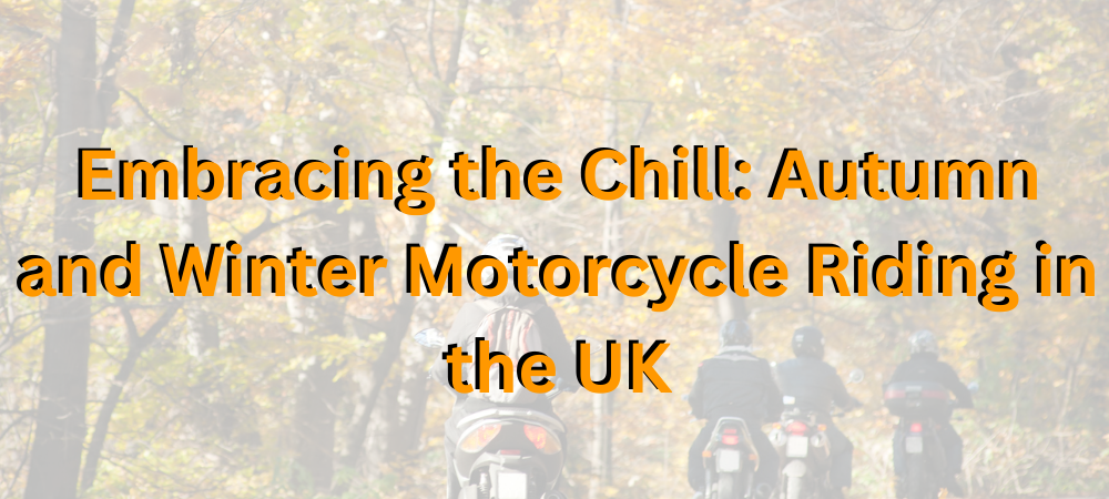 Embracing the Chill: Autumn and Winter Motorcycle Riding in the UK