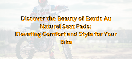 Discover the Beauty of Exotic Au Naturel Seat Pads: Elevating Comfort and Style for Your Bike